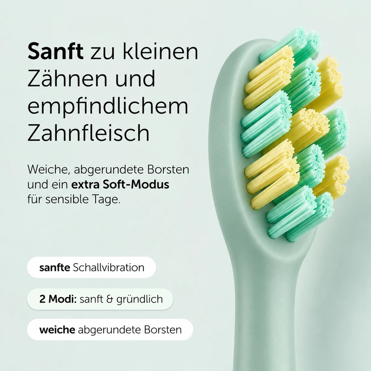 Sanft zu kleinen Zähnen: weiche, abgerundete Borsten und extra Soft-Modus